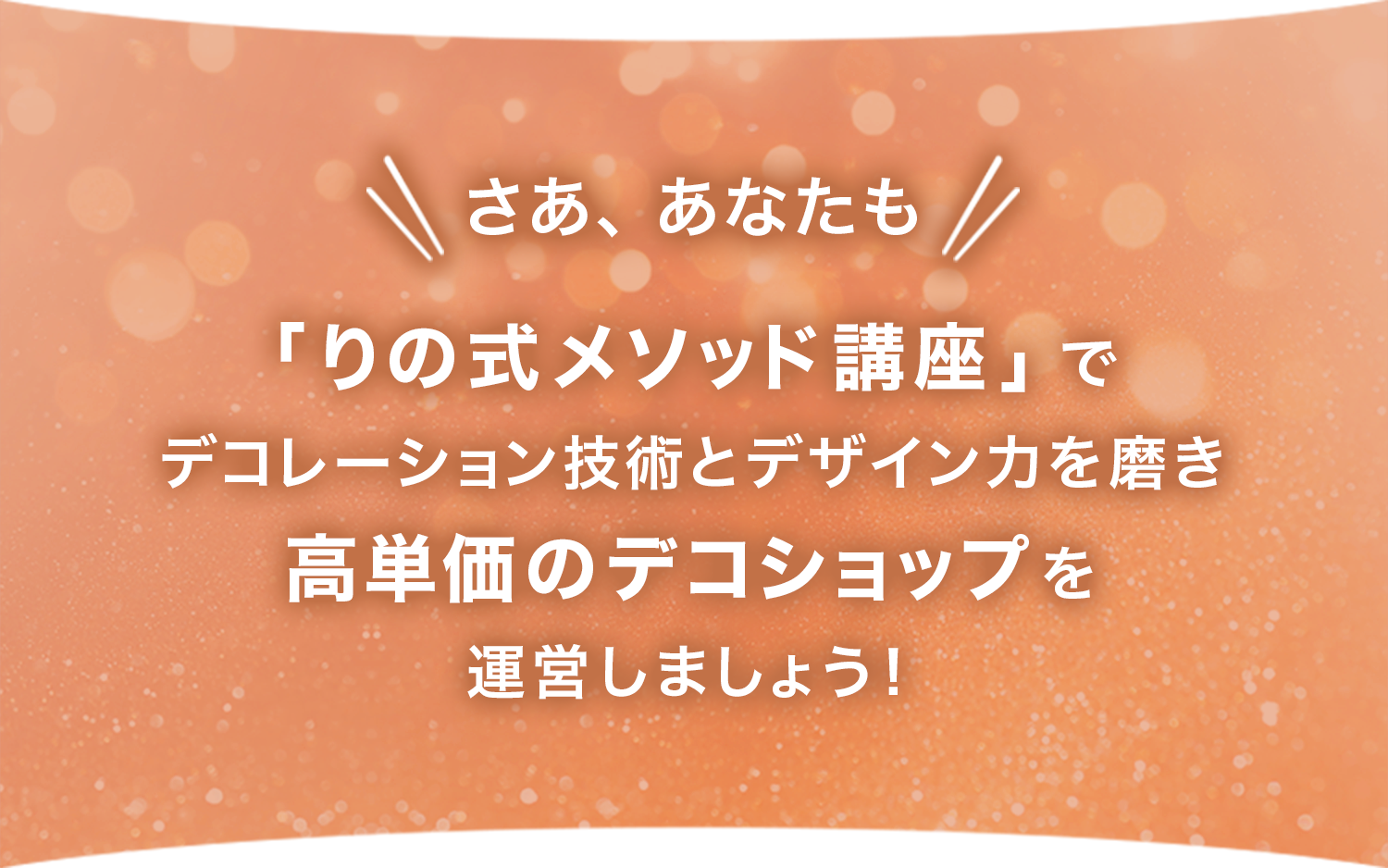 さああなたもりの式メソッド講座でデコレーション技術とデザイン力を磨き高単価のデコショップを運営しましょう